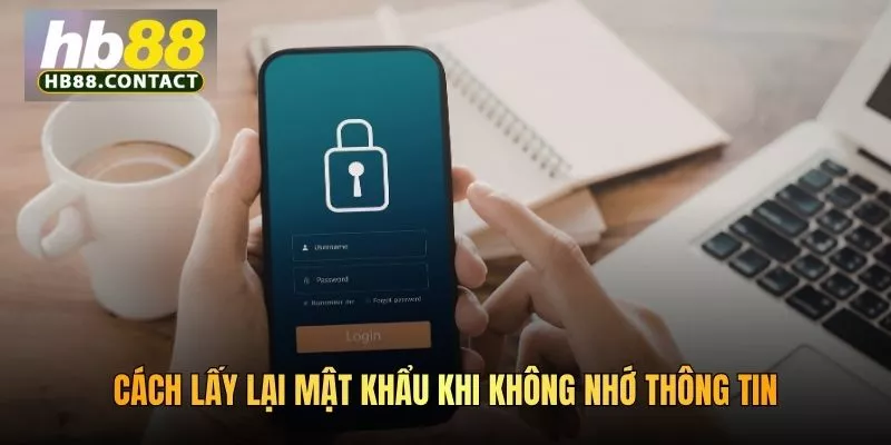 Cách Lấy Lại Pass HB88 Nhanh Chóng Và An Toàn Nhất 4 Cách lấy lại mật khẩu khi không nhớ thông tin