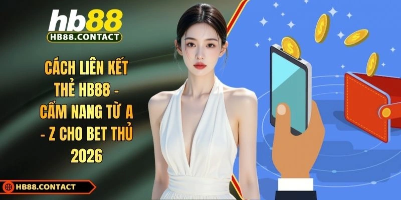 Cách Liên Kết Thẻ HB88 - Cẩm Nang Từ A - Z Cho Bet Thủ 2026 1 Cách liên kết thẻ HB88