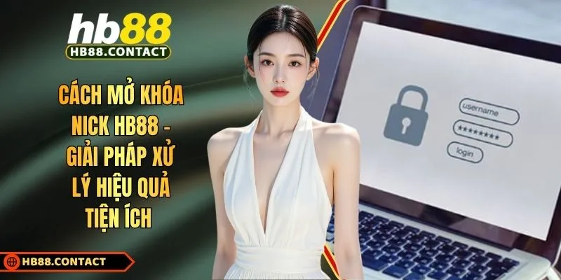 Cách Mở Khóa Nick HB88 - Giải Pháp Xử Lý Hiệu Quả Tiện Ích 1 Cách mở khóa nick HB88