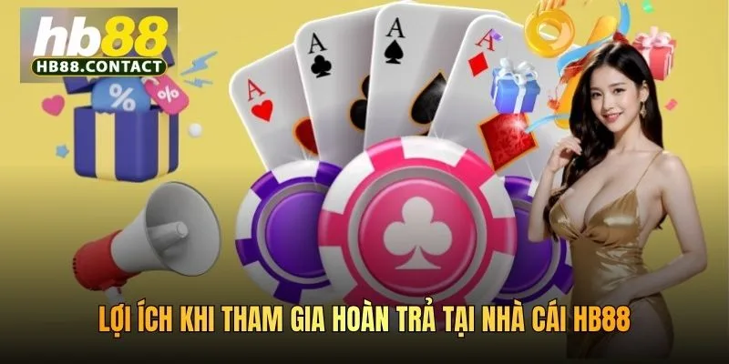 Lợi ích khi tham gia hoàn trả tại nhà cái HB88
