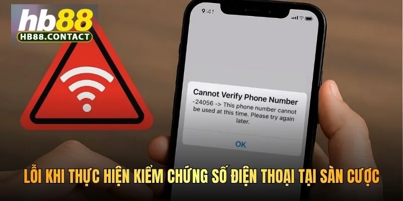 Cách Xác Minh SĐT HB88 Nhanh Chóng Và Bảo Mật Tối Ưu 2026 5 Lỗi khi thực hiện kiểm chứng số điện thoại tại sàn cược