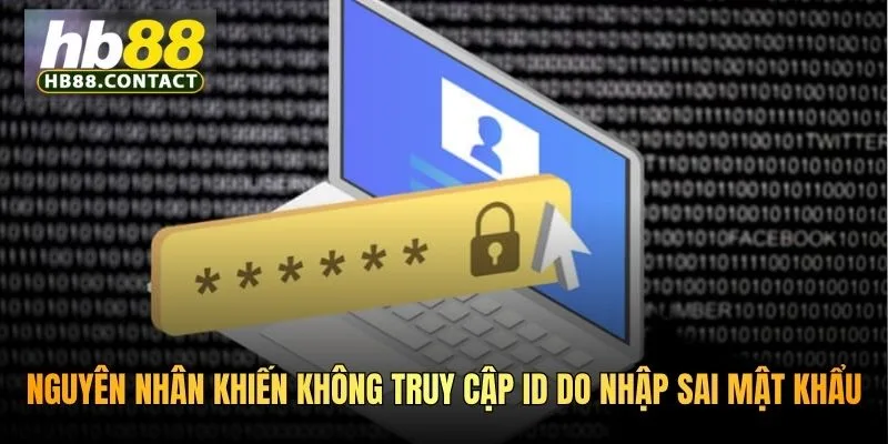 Cách Mở Khóa Nick HB88 - Giải Pháp Xử Lý Hiệu Quả Tiện Ích 2 Nguyên nhân khiến không truy cập ID do nhập sai mật khẩu